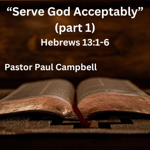“Serve God Acceptably” (part 1) – Hebrews 13:1-6