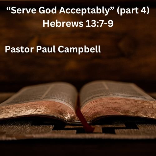 “Serve God Acceptably” (part 4) – Hebrews 13:7-9